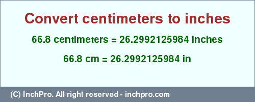 Result converting 66.8 centimeters to inches = 26.2992125984 inches