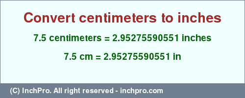 Result converting 7.5 centimeters to inches = 2.95275590551 inches