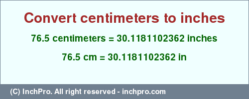 Result converting 76.5 centimeters to inches = 30.1181102362 inches