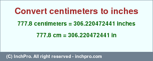 Result converting 777.8 centimeters to inches = 306.220472441 inches