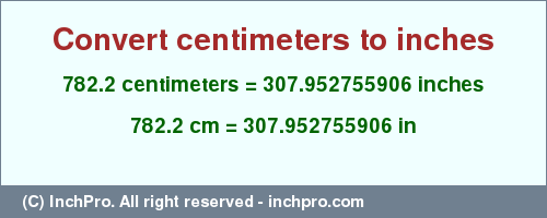 Result converting 782.2 centimeters to inches = 307.952755906 inches