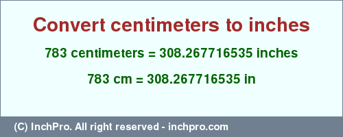 Result converting 783 centimeters to inches = 308.267716535 inches