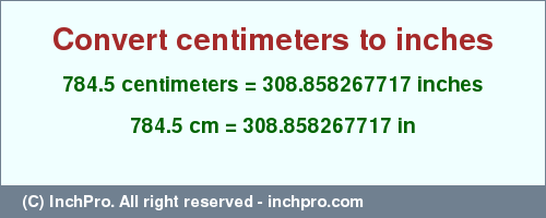Result converting 784.5 centimeters to inches = 308.858267717 inches