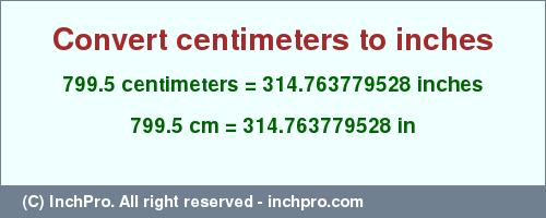 Result converting 799.5 centimeters to inches = 314.763779528 inches