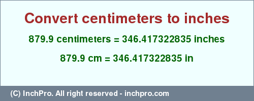 Result converting 879.9 centimeters to inches = 346.417322835 inches