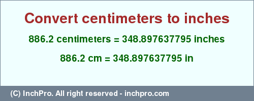 Result converting 886.2 centimeters to inches = 348.897637795 inches
