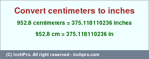 Result converting 952.8 centimeters to inches = 375.118110236 inches