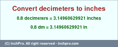 Result converting 0.8 decimeters to inches = 3.14960629921 inches