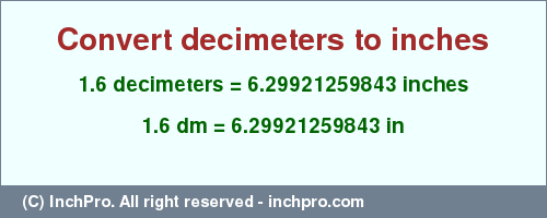 Result converting 1.6 decimeters to inches = 6.29921259843 inches