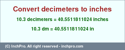 Result converting 10.3 decimeters to inches = 40.5511811024 inches