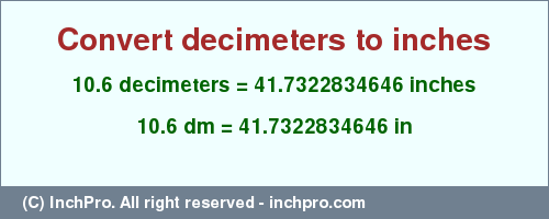 Result converting 10.6 decimeters to inches = 41.7322834646 inches