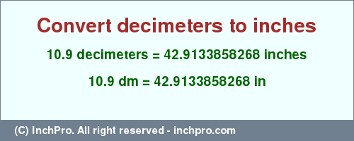 Result converting 10.9 decimeters to inches = 42.9133858268 inches