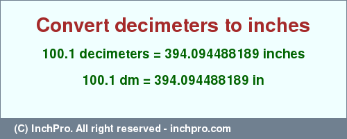 Result converting 100.1 decimeters to inches = 394.094488189 inches