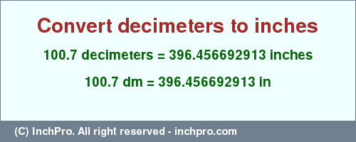 Result converting 100.7 decimeters to inches = 396.456692913 inches