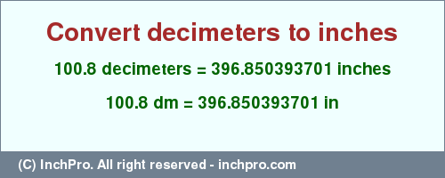 Result converting 100.8 decimeters to inches = 396.850393701 inches