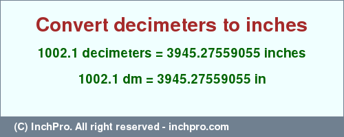 Result converting 1002.1 decimeters to inches = 3945.27559055 inches