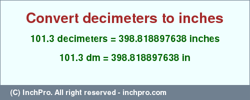 Result converting 101.3 decimeters to inches = 398.818897638 inches