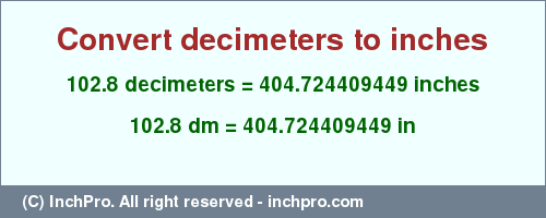 Result converting 102.8 decimeters to inches = 404.724409449 inches