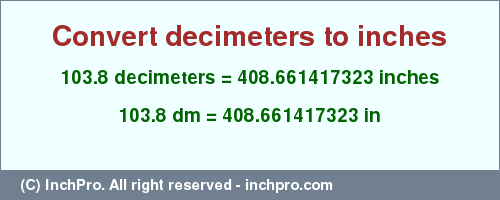 Result converting 103.8 decimeters to inches = 408.661417323 inches