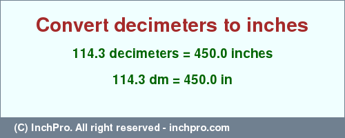 Result converting 114.3 decimeters to inches = 450.0 inches