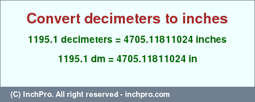 Result converting 1195.1 decimeters to inches = 4705.11811024 inches