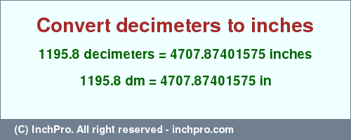 Result converting 1195.8 decimeters to inches = 4707.87401575 inches