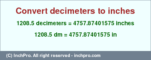 Result converting 1208.5 decimeters to inches = 4757.87401575 inches