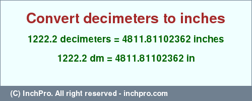 Result converting 1222.2 decimeters to inches = 4811.81102362 inches