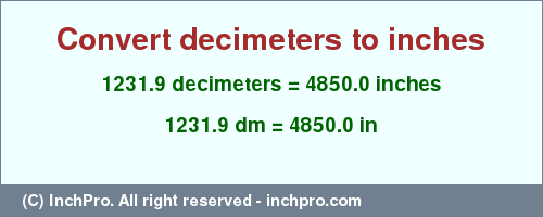 Result converting 1231.9 decimeters to inches = 4850.0 inches