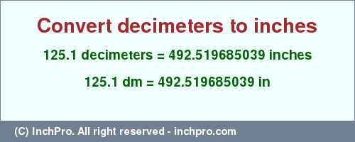 Result converting 125.1 decimeters to inches = 492.519685039 inches