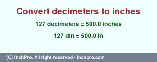 Result converting 127 decimeters to inches = 500.0 inches