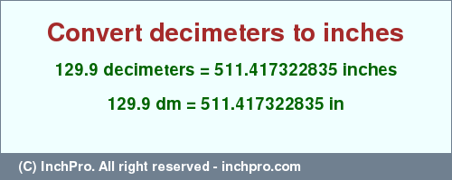 Result converting 129.9 decimeters to inches = 511.417322835 inches