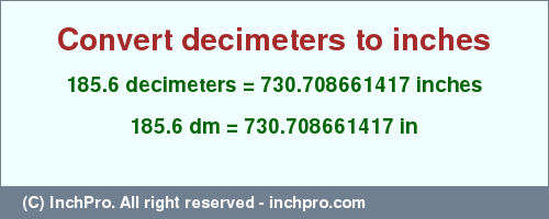 Result converting 185.6 decimeters to inches = 730.708661417 inches