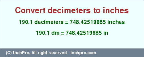 Result converting 190.1 decimeters to inches = 748.42519685 inches