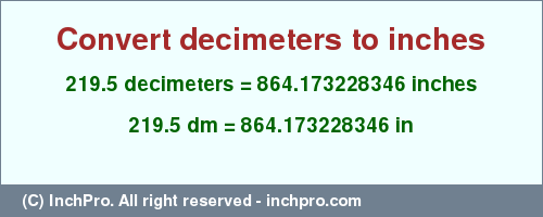 Result converting 219.5 decimeters to inches = 864.173228346 inches