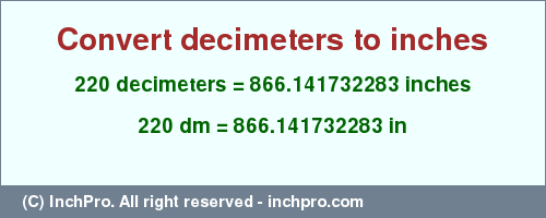 Result converting 220 decimeters to inches = 866.141732283 inches
