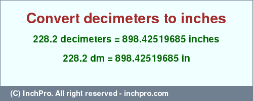 Result converting 228.2 decimeters to inches = 898.42519685 inches