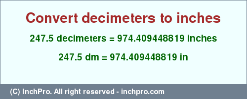 Result converting 247.5 decimeters to inches = 974.409448819 inches