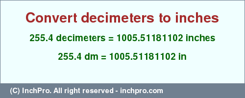 Result converting 255.4 decimeters to inches = 1005.51181102 inches