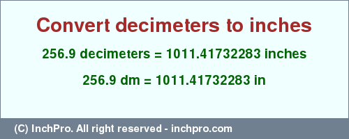 Result converting 256.9 decimeters to inches = 1011.41732283 inches