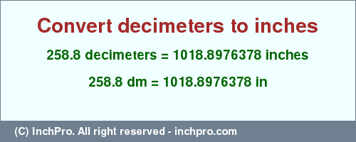 Result converting 258.8 decimeters to inches = 1018.8976378 inches