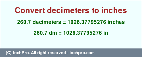 Result converting 260.7 decimeters to inches = 1026.37795276 inches