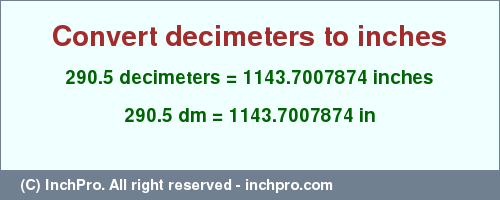 Result converting 290.5 decimeters to inches = 1143.7007874 inches