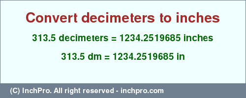 Result converting 313.5 decimeters to inches = 1234.2519685 inches