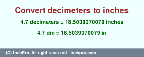 Result converting 4.7 decimeters to inches = 18.5039370079 inches