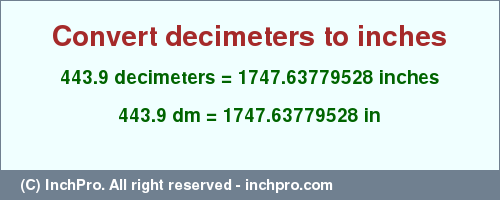 443.9 decimeters to inches is equal to 1747.63779528 (in) Result converting 443.9 decimeters to inches = 1747.63779528 inches