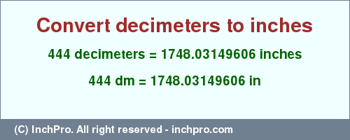 444 decimeters to inches is equal to 1748.03149606 (in) Result converting 444 decimeters to inches = 1748.03149606 inches
