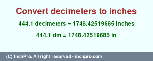 444.1 decimeters to inches is equal to 1748.42519685 (in) Result converting 444.1 decimeters to inches = 1748.42519685 inches