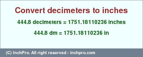 444.8 decimeters to inches is equal to 1751.18110236 (in) Result converting 444.8 decimeters to inches = 1751.18110236 inches