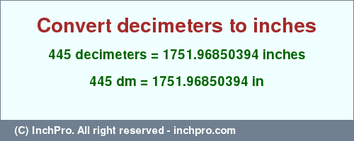 445 decimeters to inches is equal to 1751.96850394 (in) Result converting 445 decimeters to inches = 1751.96850394 inches